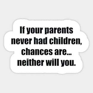 If your parents never had children, chances are... neither will you Sticker